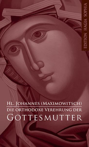 Die orthodoxe Verehrung der Gottesmutter: Mit einem Vorwort von Priestermönch Seraphim Rose. Religion & Esotericism