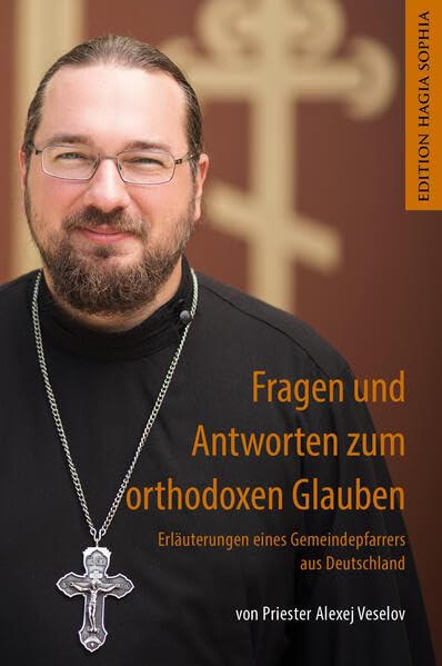 Fragen und Antworten zum orthodoxen Glauben: Erläuterungen eines Gemeindepfarrers aus Deutschland Religion & Esotericism