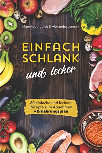 Einfach schlank und lecker: 80 einfache und leckere Rezepte zum Abnehmen - inklusive Ernährungsplan im Buch (Kochbuch, Band 1) Health, Nutrition & Fitness