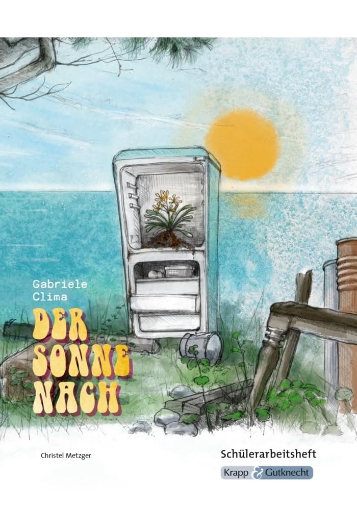 Der Sonne nach – Gabriele Clima – Schülerheft – BaWü Realschule: Arbeitsheft, Lernmittel, Interpretationsmaterialien, Heft, Baden-Württemberg (Sekundarstufe I: Literatur im Unterricht) General education