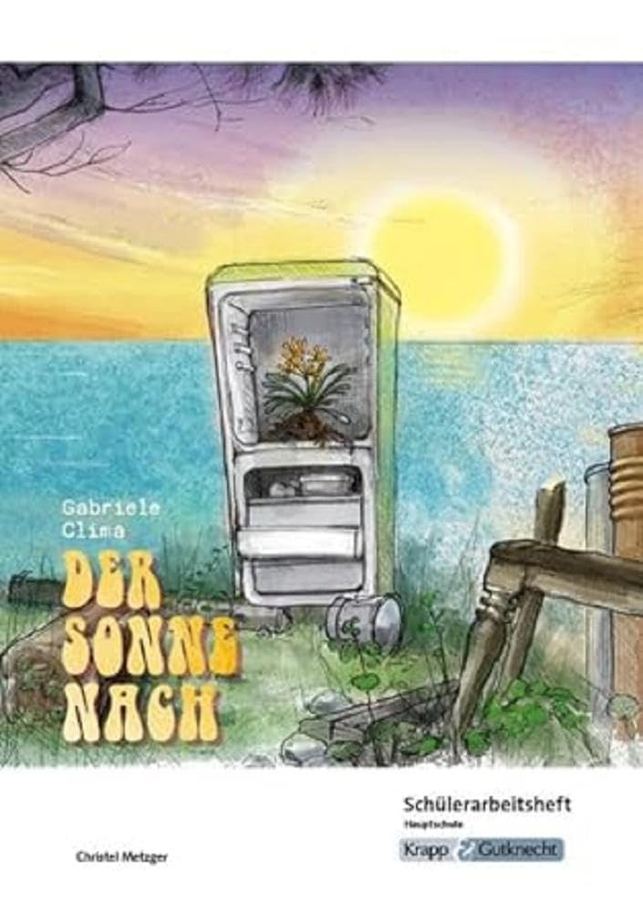Der Sonne nach – Gabriele Clima – Schülerarbeitsheft– Hauptschule: Aufgaben, Arbeitsheft, Interpretation, Unterrichtsmaterialien, Heft (Sekundarstufe I: Literatur im Unterricht) Study Guides