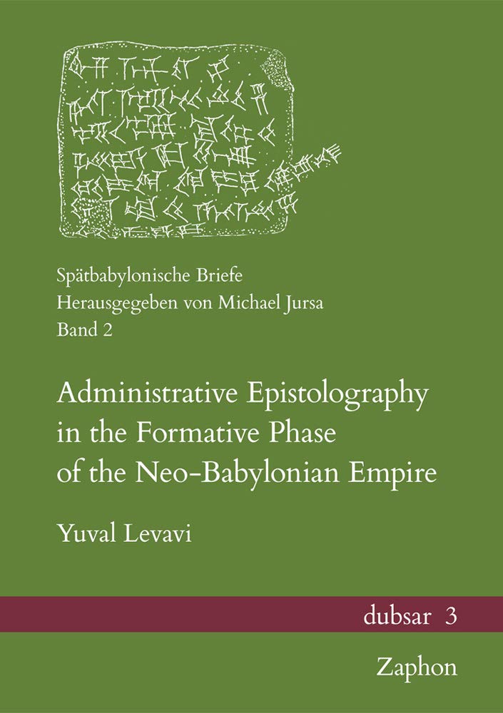 Administrative Epistolography in the Formative Phase of the Neo-Babylonian Empire (dubsar: Altorientalistische Publikationen / Publications on the Ancient Near East, Band 2) Social Sciences