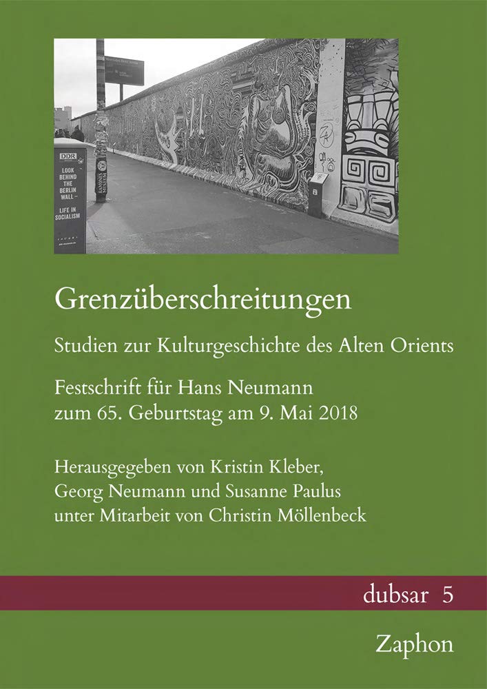 Grenzüberschreitungen. Studien zur Kulturgeschichte des Alten Orients: Festschrift für Hans Neumann zum 65. Geburtstag am 9. Mai 2018 (dubsar: ... on the Ancient Near East, Band 5) Social Sciences