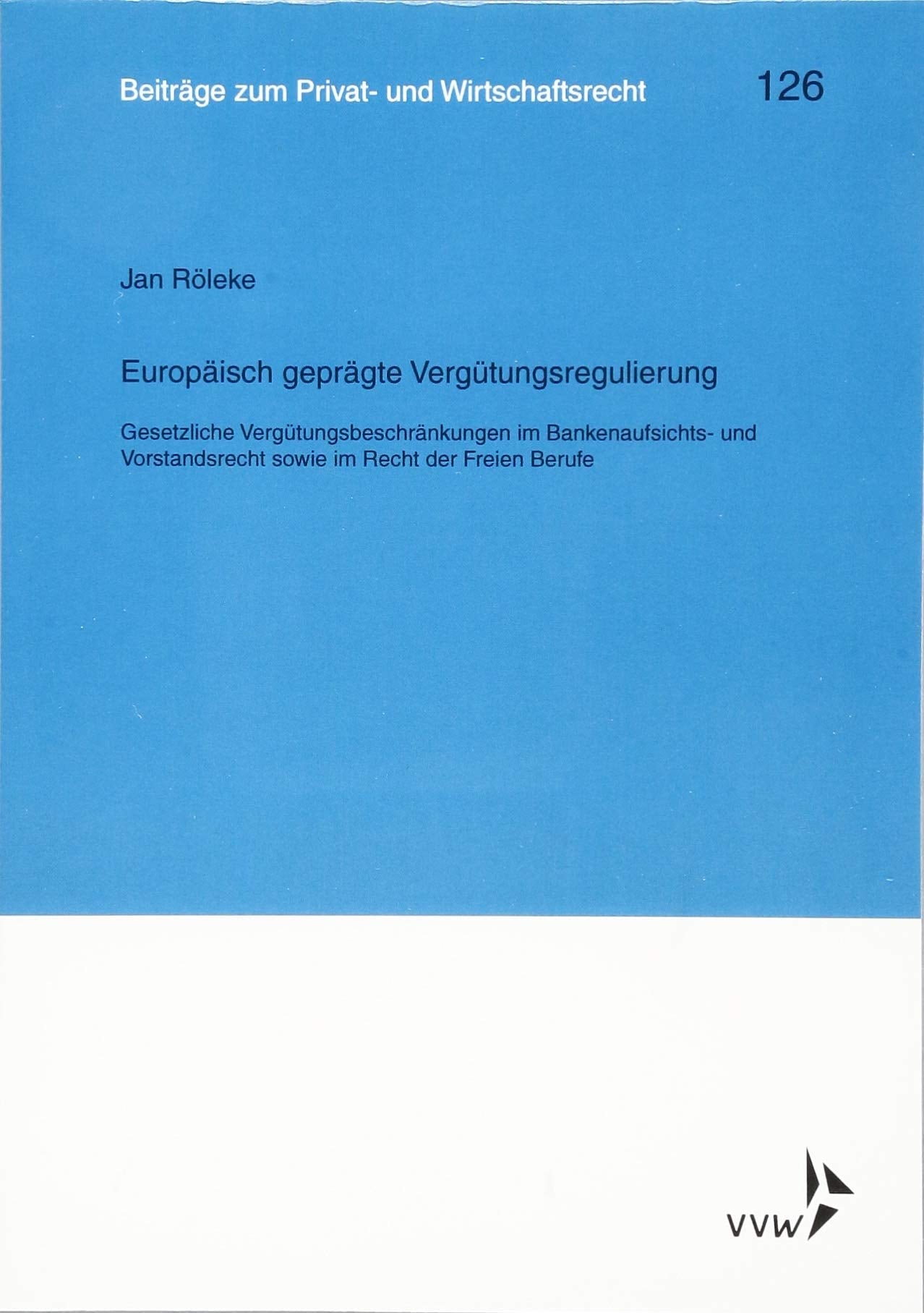 Europäisch geprägte Vergütungsregulierung: Gesetzliche Vergütungsbeschränkungen im Bankenaufsichts- und Vorstandsrecht sowie im Recht der Freien Berufe (Kölner Reihe) Law