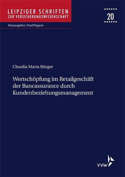Wertschöpfung im Retailgeschäft der Bancassurance durch Kundenbeziehungsmanagement (Leipziger Schriften zur Versicherungswissenschaft) Law