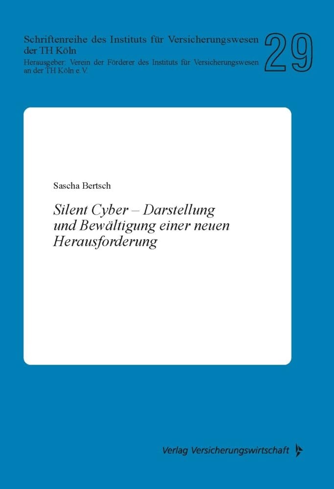Silent Cyber: Darstellung und Bewältigung einer neuen Herausforderung (Schriftenreihe des Instituts für Versicherungswesen der TH Köln) Law