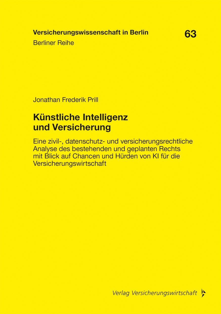 Künstliche Intelligenz und Versicherung: Eine zivil-, datenschutz- und versicherungsrechtliche Analyse des bestehenden und geplanten Rechts mit Blick ... die Versicherungswirtschaft (Berliner Reihe) Law