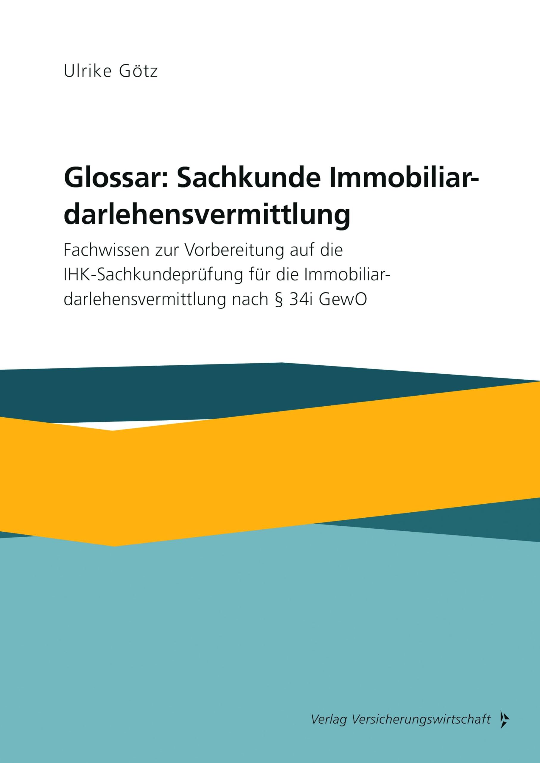 Glossar: Sachkunde Immobiliardarlehensvermittlung: Fachbegriffe zur Vorbereitung auf die Sachkundeprüfung für die Immobiliardarlehensvermittlung nach § 34i GewO Law
