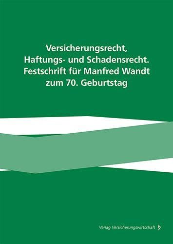 Versicherungsrecht, Haftungs- und Schadensrecht. Festschrift für Manfred Wandt zum 70. Geburtstag Law