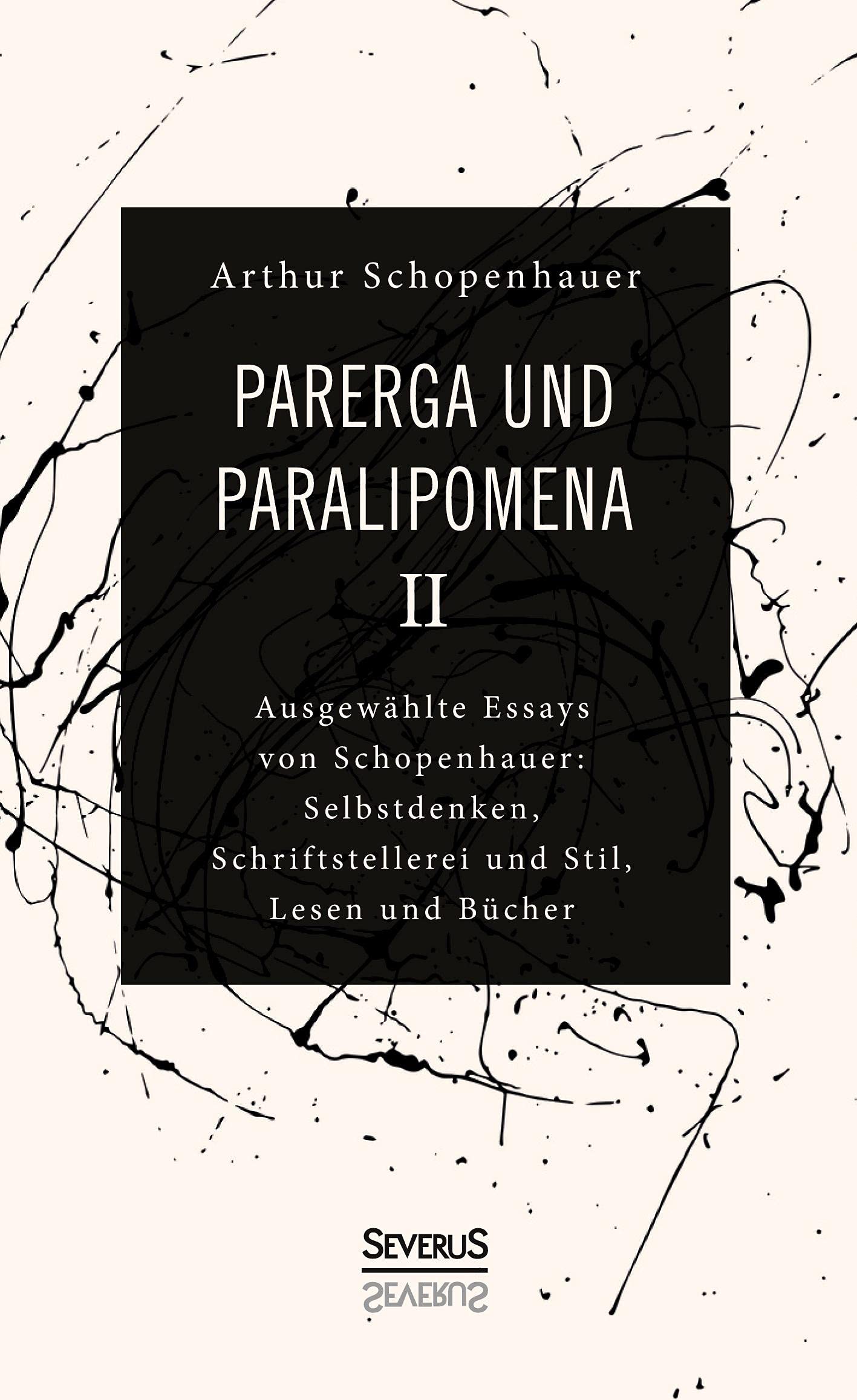 Parerga und Paralipomena II: Ausgewählte Essays von Schopenhauer: Selbstdenken, Schrifstellerei und Stil, Lesen und Bücher Philosophy