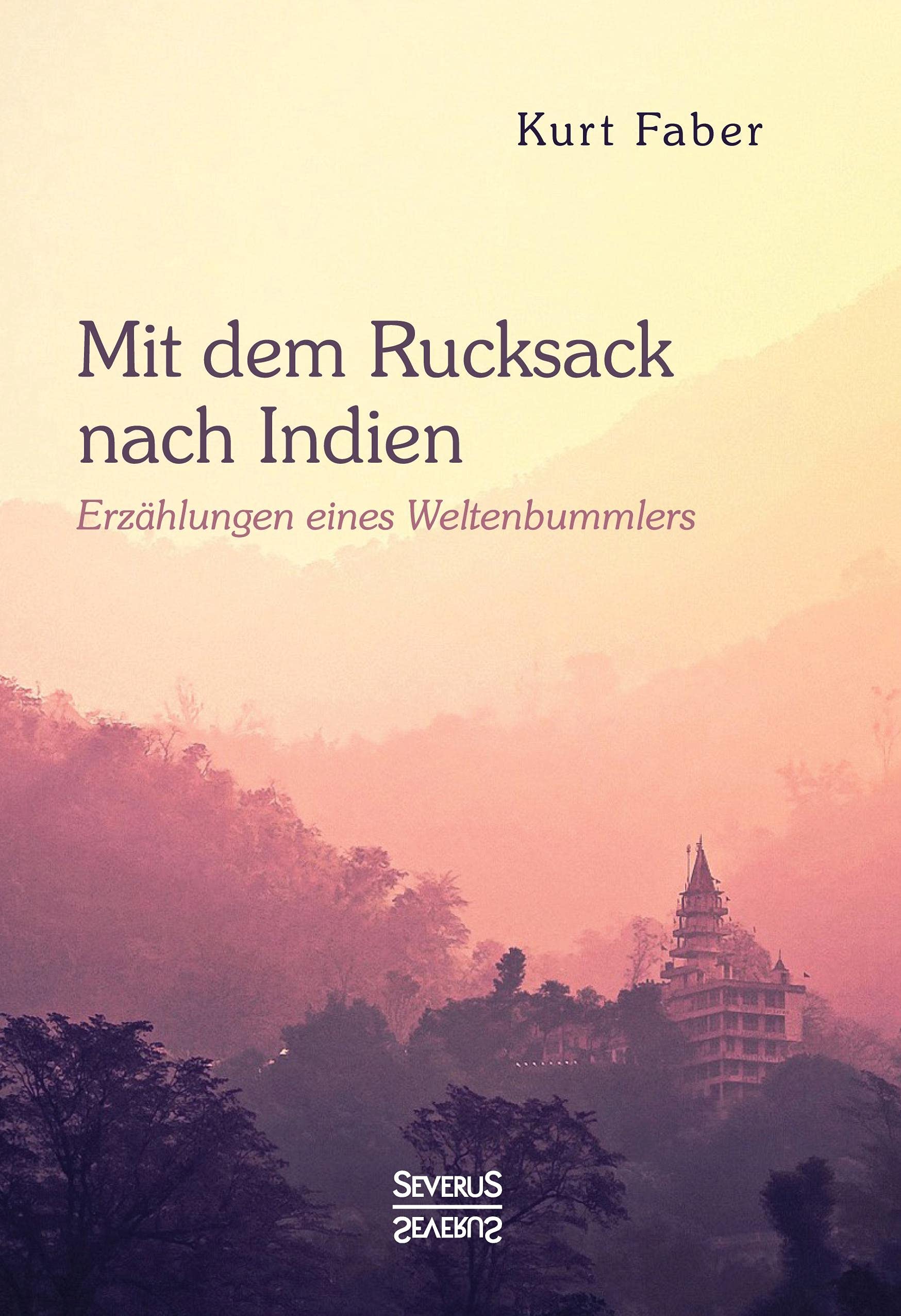 Mit dem Rucksack nach Indien: Erzählungen eines Weltenbummlers Essays & Short Stories