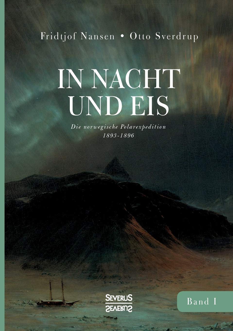 In Nacht und Eis: Die norwegische Polarexpedition 1893–1896/ Mit einem Beitrag von Kapitän Otto Sverdrup/ mit 219 Abbildungen/ Band 1 Geology & Geography