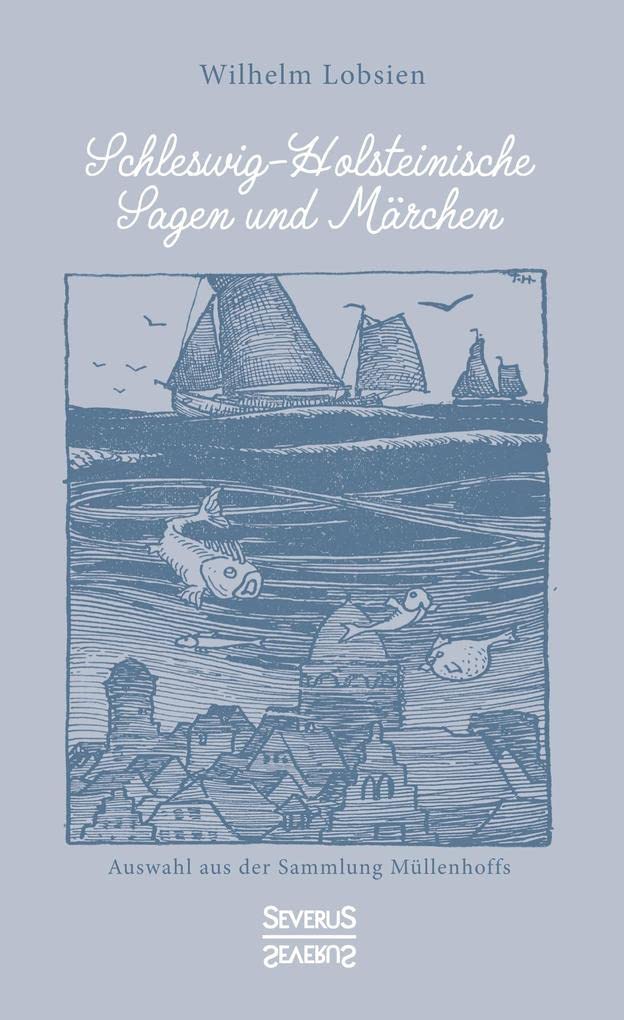 Schleswig-Holsteinische Sagen und Märchen: Auswahl aus der Sammlung Müllenhoffs Social Sciences