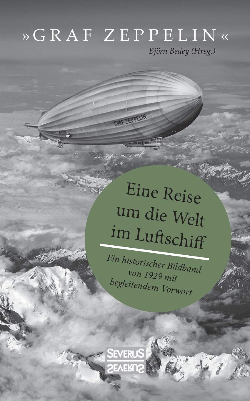 "Graf Zeppelin" – Eine Reise um die Welt im Luftschiff: Ein historischer Bildband von 1929 mit begleitendem Vorwort Business & Technology