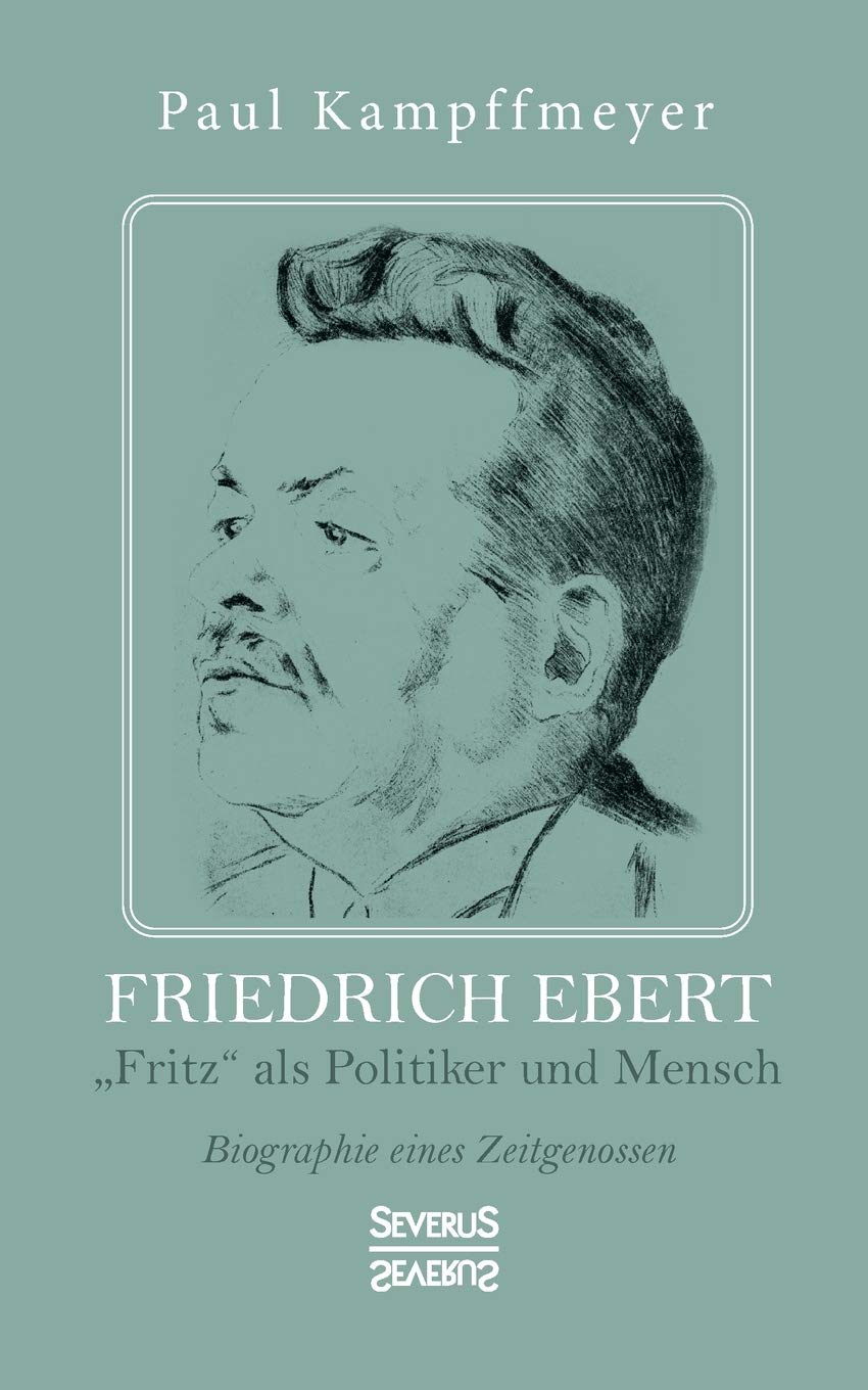 Friedrich Ebert: „Fritz“ als Politiker und Mensch. Biographie eines Zeitgenossen Politics & Society