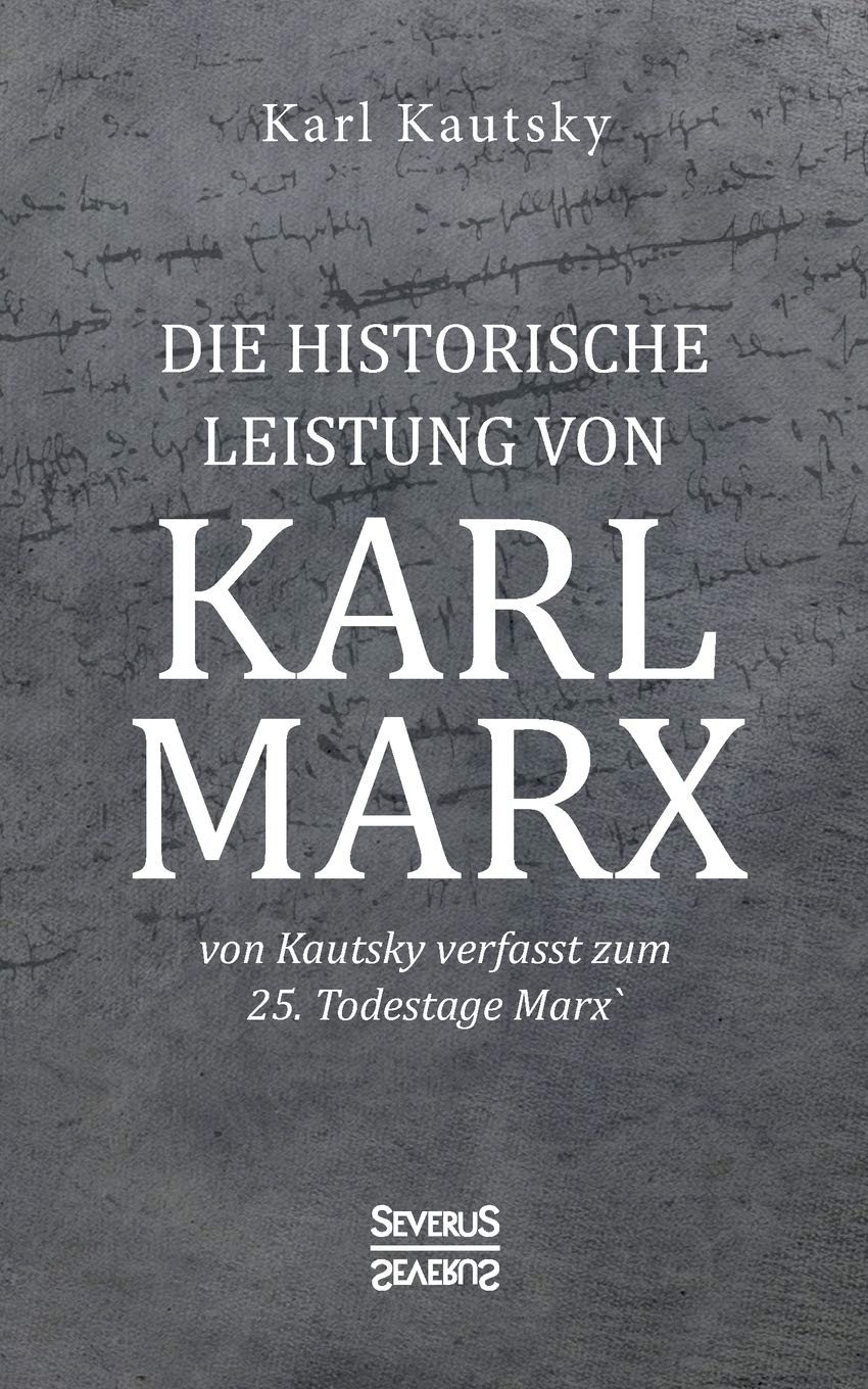 Die historische Leistung von Karl Marx: von Kautsky verfasst zum 25. Todestage Marx’ Law