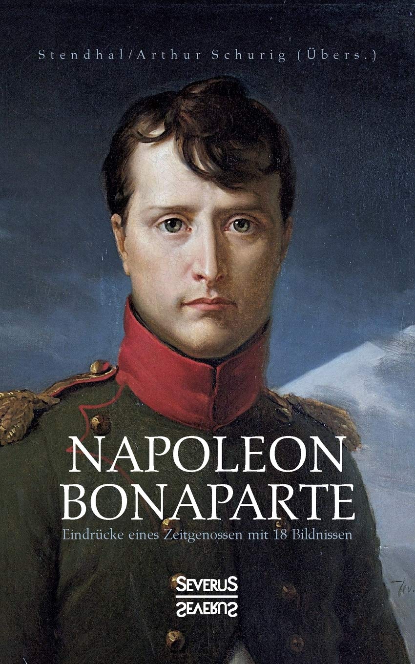 Napoleon Bonaparte. Eindrücke eines Zeitgenossen mit 18 Bildnissen: Übersetzt von Arthur Schurig Action & Adventure