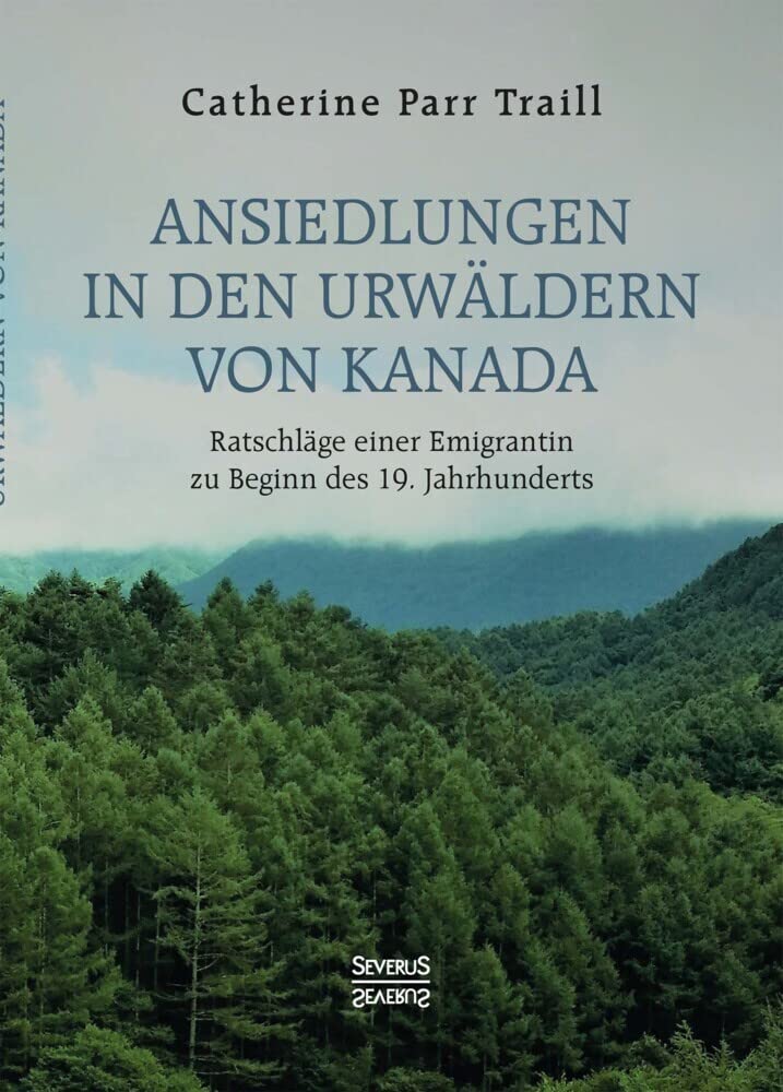 Ansiedlungen in den Urwäldern von Kanada: Ratschläge einer Emigrantin zu Beginn des 19. Jahrhunderts Memories