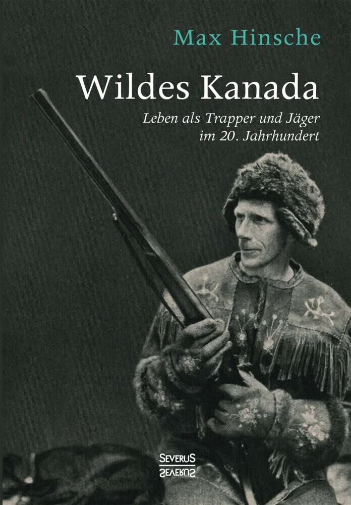 Wildes Kanada: Leben als Trapper und Jäger im 20. Jahrhundert Politics & Society