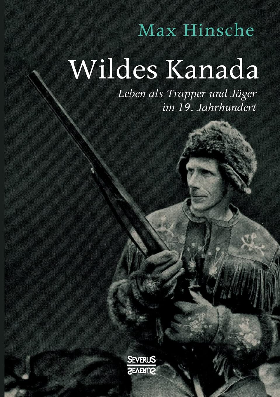 Wildes Kanada: Leben als Trapper und Jäger im 20. Jahrhundert Politics & Society