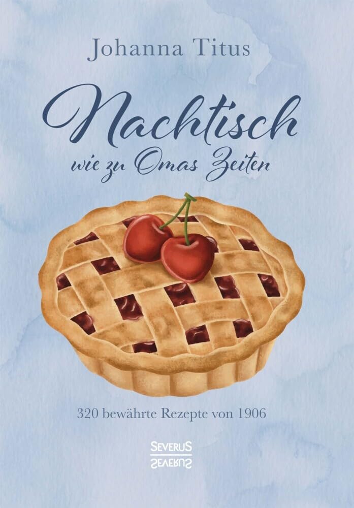Nachtisch wie zu Omas Zeiten: 320 bewährte Rezepte von 1906 Leisure, Home & Garden