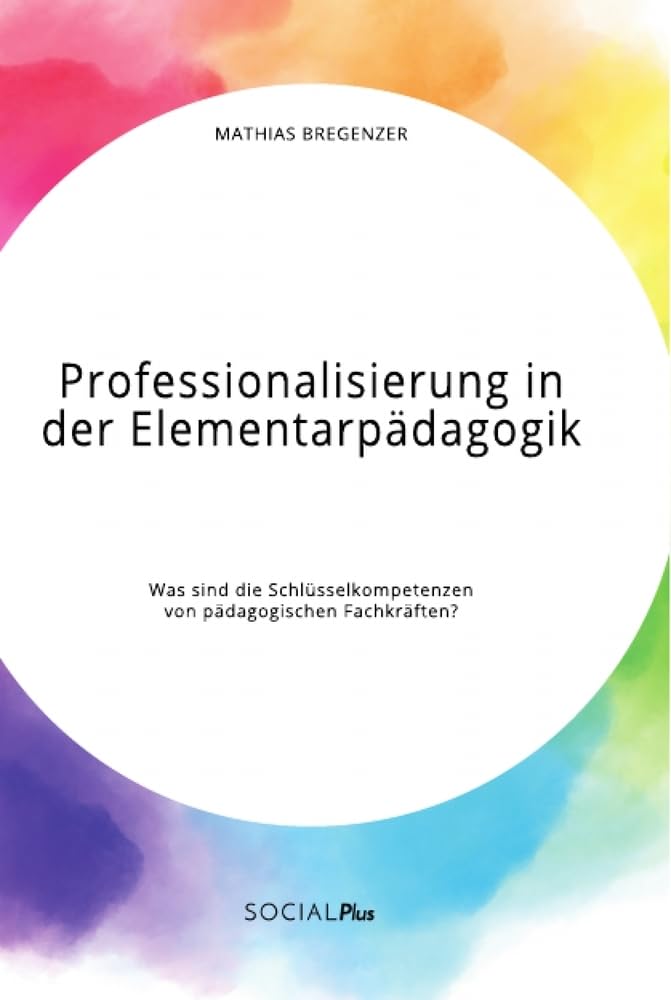 Professionalisierung in der Elementarpädagogik. Was sind die Schlüsselkompetenzen von pädagogischen Fachkräften? Study Guides
