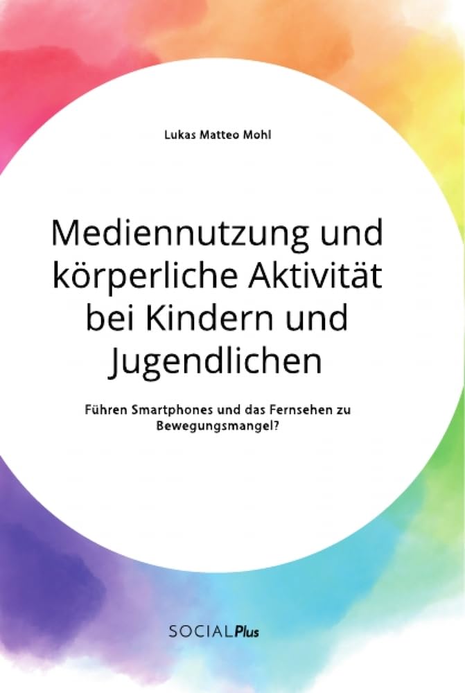 Mediennutzung und körperliche Aktivität bei Kindern und Jugendlichen. Führen Smartphones und das Fernsehen zum Bewegungsmangel? Media & Communication