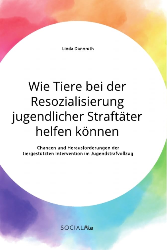 Wie Tiere bei der Resozialisierung jugendlicher Straftäter helfen können. Chancen und Herausforderungen der tiergestützten Intervention im Jugendstrafvollzug Law