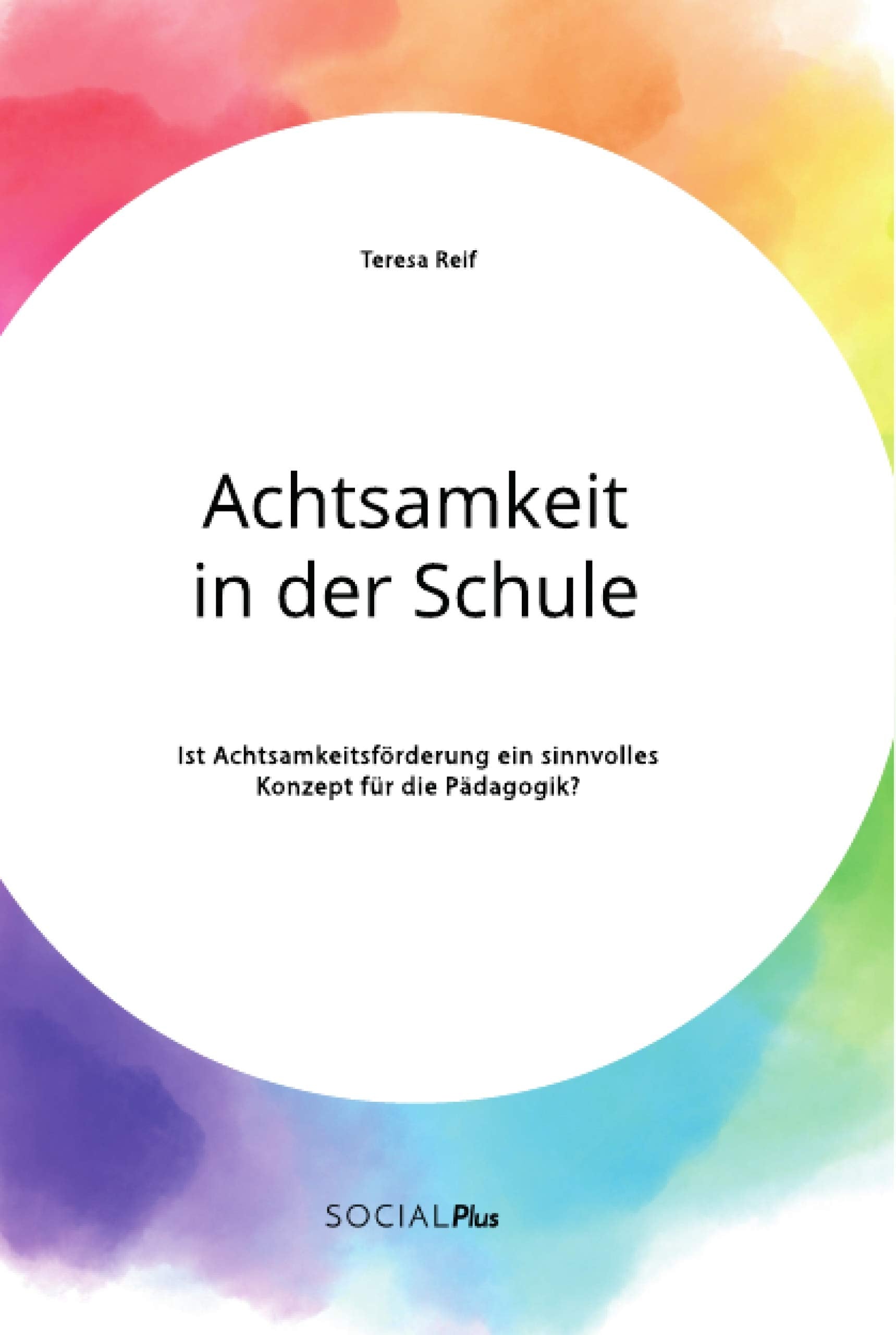 Achtsamkeit in der Schule. Ist Achtsamkeitsförderung ein sinnvolles Konzept für die Pädagogik? Learning & Reference
