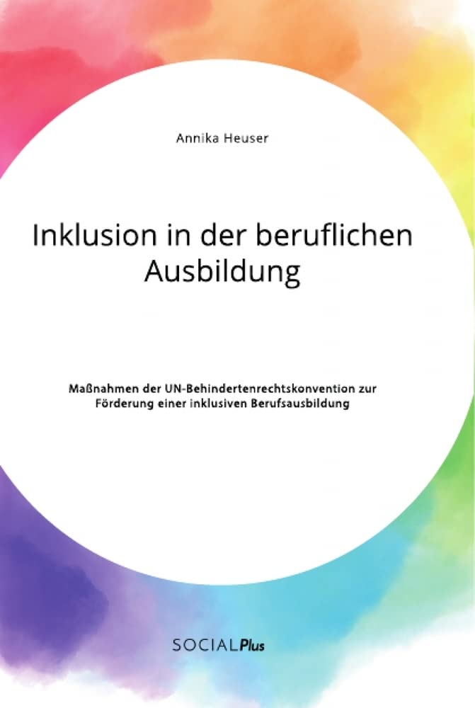 Inklusion in der beruflichen Ausbildung. Maßnahmen der UN-Behindertenrechtskonvention zur Förderung einer inklusiven Berufsausbildung Learning & Reference