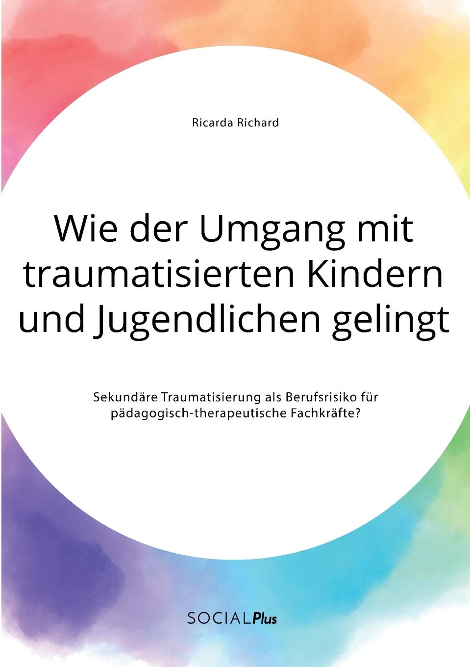 Wie der Umgang mit traumatisierten Kindern und Jugendlichen gelingt. Sekundäre Traumatisierung als Berufsrisiko für pädagogisch-therapeutische Fachkräfte? Medicine