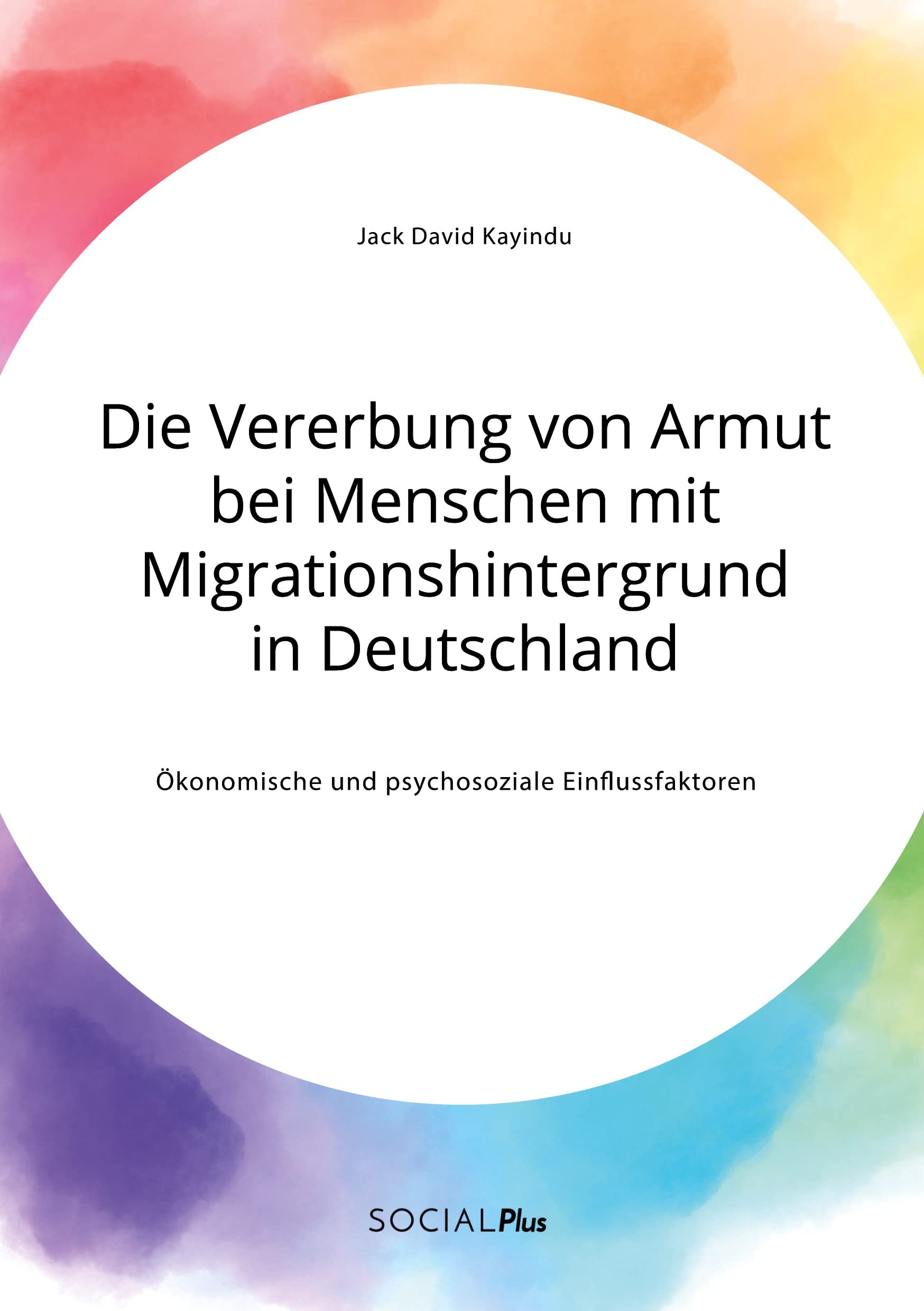 Die Vererbung von Armut bei Menschen mit Migrationshintergrund in Deutschland. Ökonomische und psychosoziale Einflussfaktoren Social Sciences