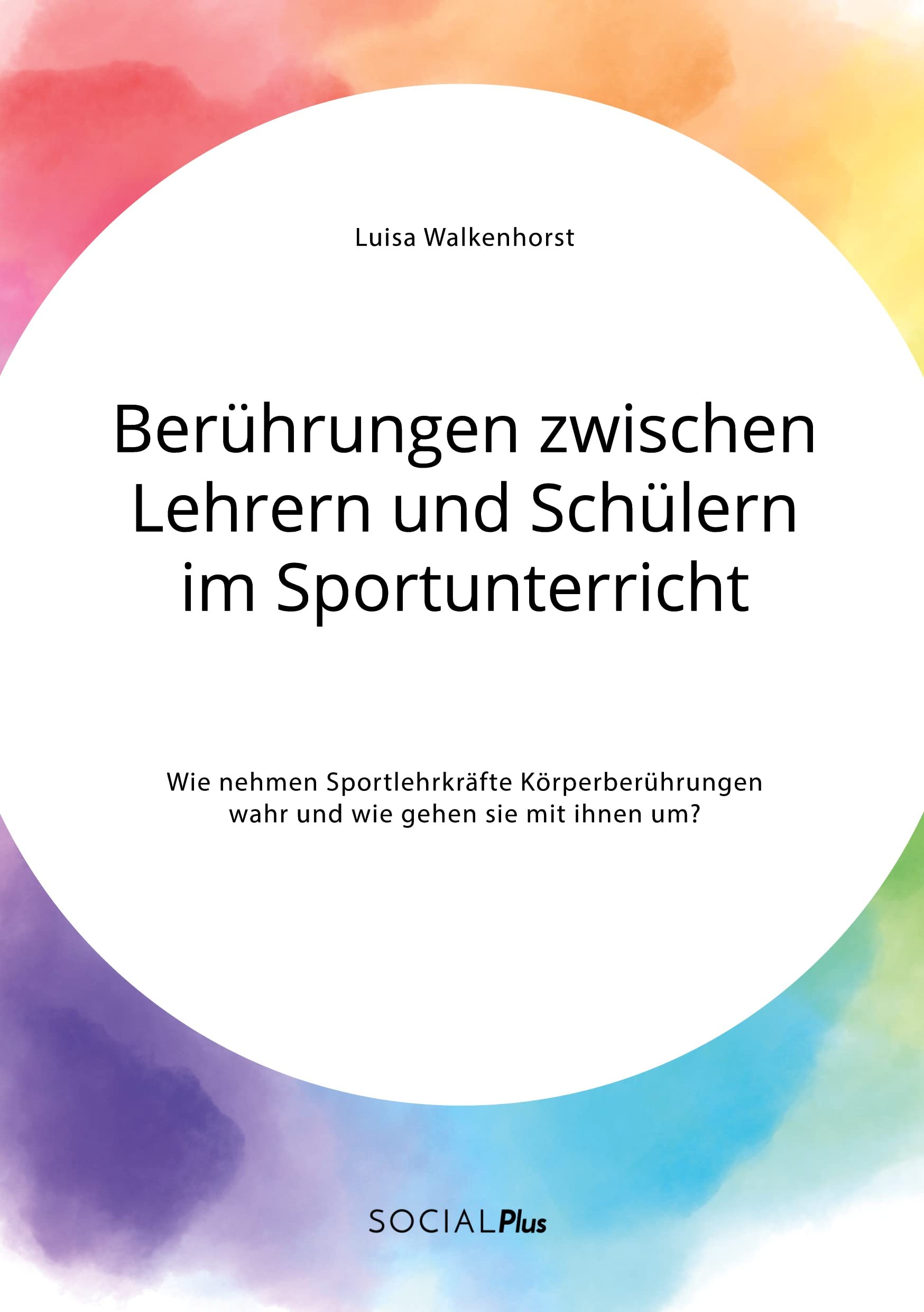 Berührungen zwischen Lehrern und Schülern im Sportunterricht. Wie nehmen Sportlehrkräfte Körperberührungen wahr und wie gehen sie mit ihnen um? Learning & Reference