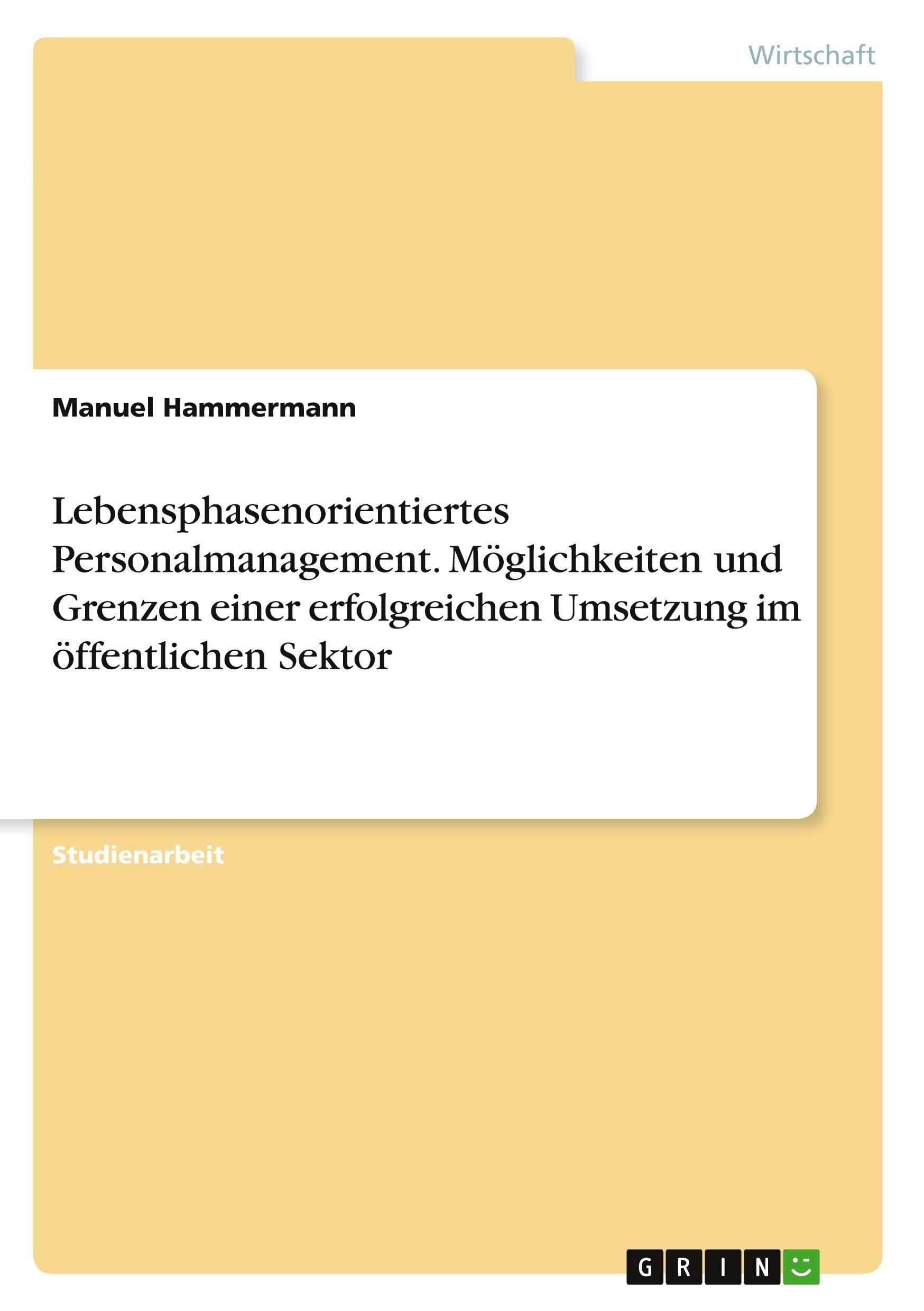 Lebensphasenorientiertes Personalmanagement. Möglichkeiten und Grenzen einer erfolgreichen Umsetzung im öffentlichen Sektor Law