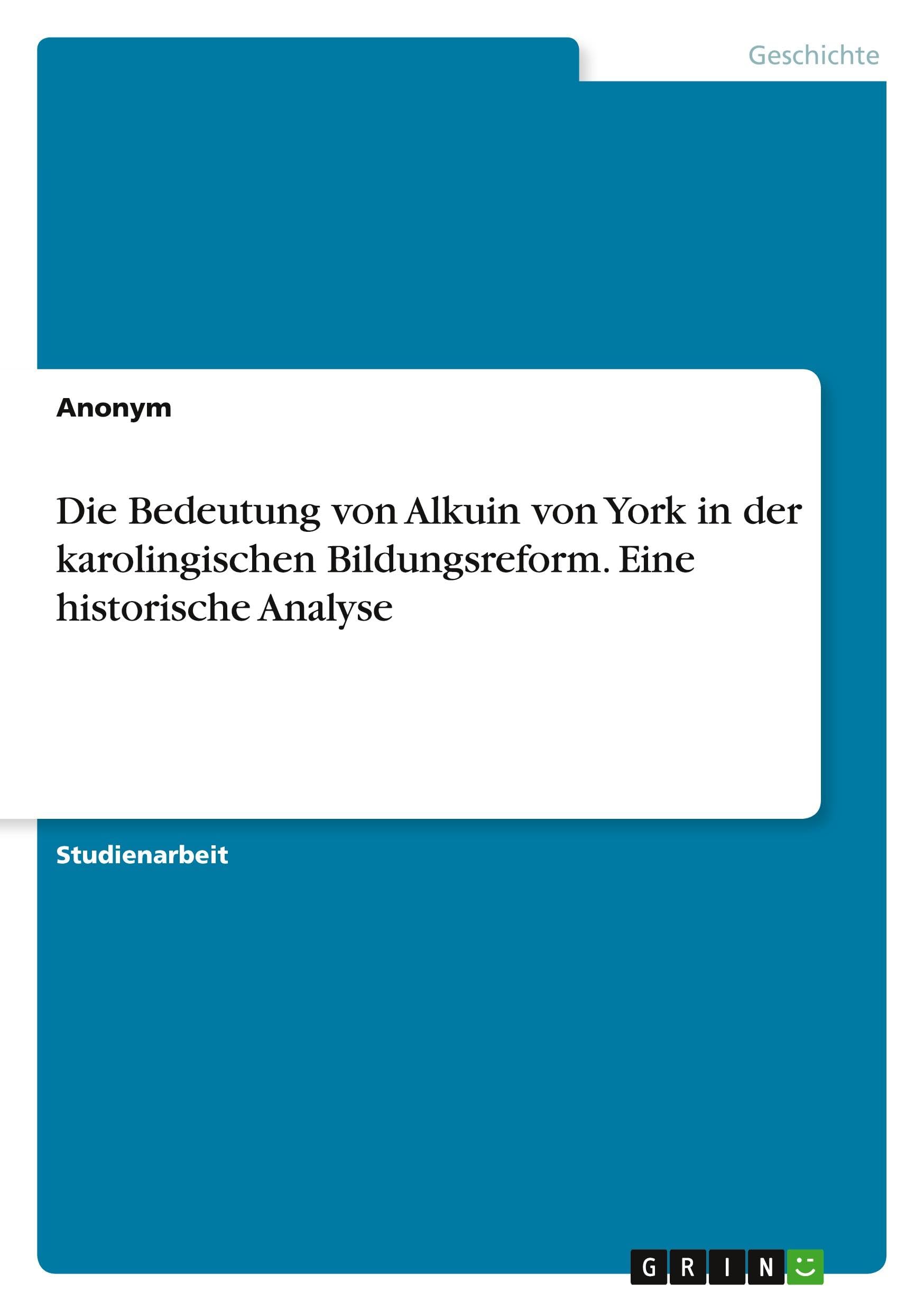 Die Bedeutung von Alkuin von York in der karolingischen Bildungsreform. Eine historische Analyse Politics & History
