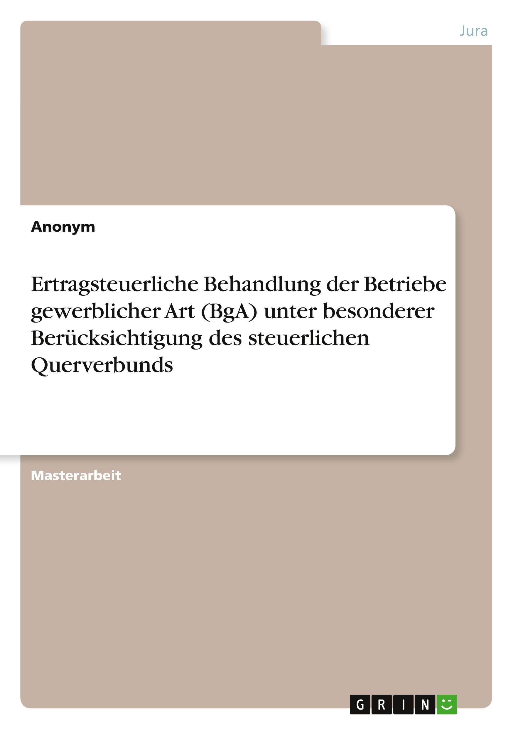 Ertragsteuerliche Behandlung der Betriebe gewerblicher Art (BgA) unter besonderer Berücksichtigung des steuerlichen Querverbunds Law