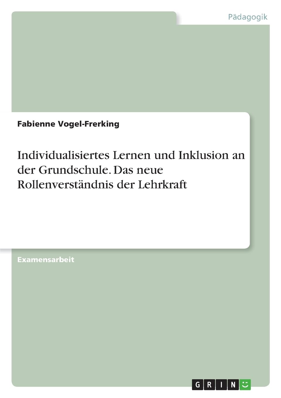 Individualisiertes Lernen und Inklusion an der Grundschule. Das neue Rollenverständnis der Lehrkraft Learning & Reference