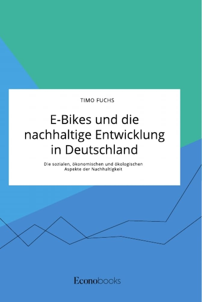 E-Bikes und die nachhaltige Entwicklung in Deutschland. Die sozialen, ökonomischen und ökologischen Aspekte der Nachhaltigkeit Law