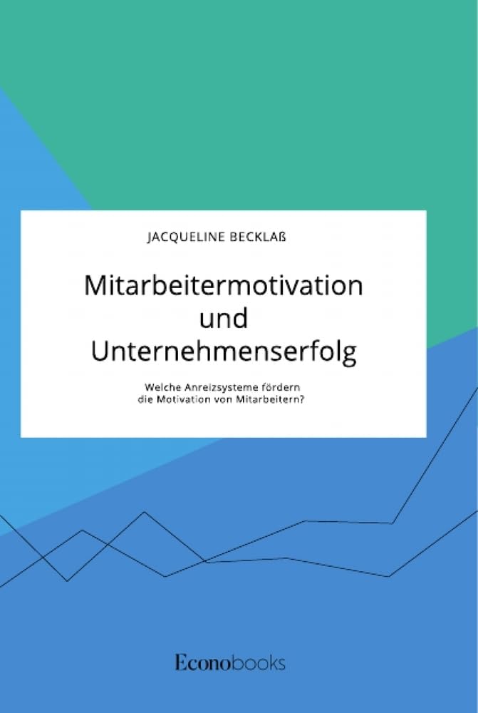 Mitarbeitermotivation und Unternehmenserfolg. Welche Anreizsysteme fördern die Motivation von Mitarbeitern? Law