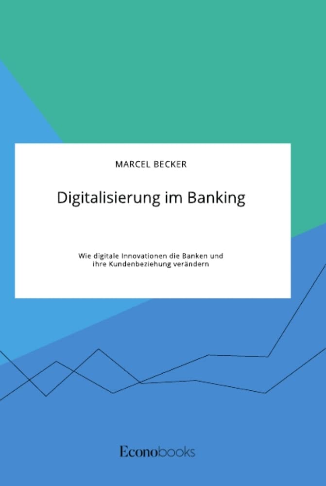 Digitalisierung im Banking. Wie digitale Innovationen die Banken und ihre Kundenbeziehung verändern Law