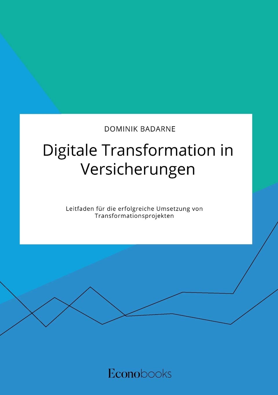 Digitale Transformation in Versicherungen. Leitfaden für die erfolgreiche Umsetzung von Transformationsprojekten Law