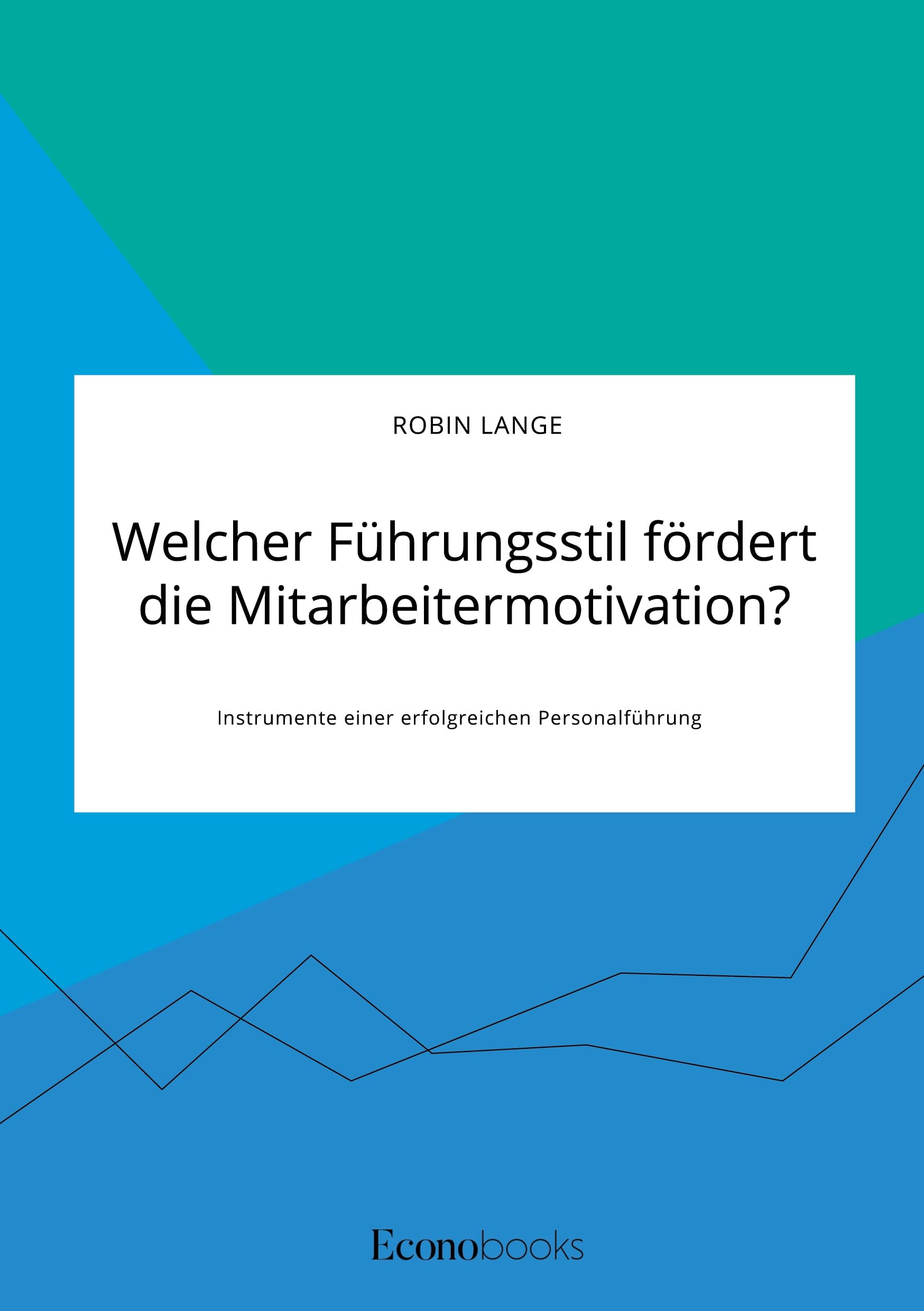 Welcher Führungsstil fördert die Mitarbeitermotivation? Instrumente einer erfolgreichen Personalführung Law