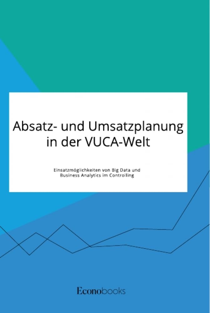 Absatz- und Umsatzplanung in der VUCA-Welt. Einsatzmöglichkeiten von Big Data und Business Analytics im Controlling Law