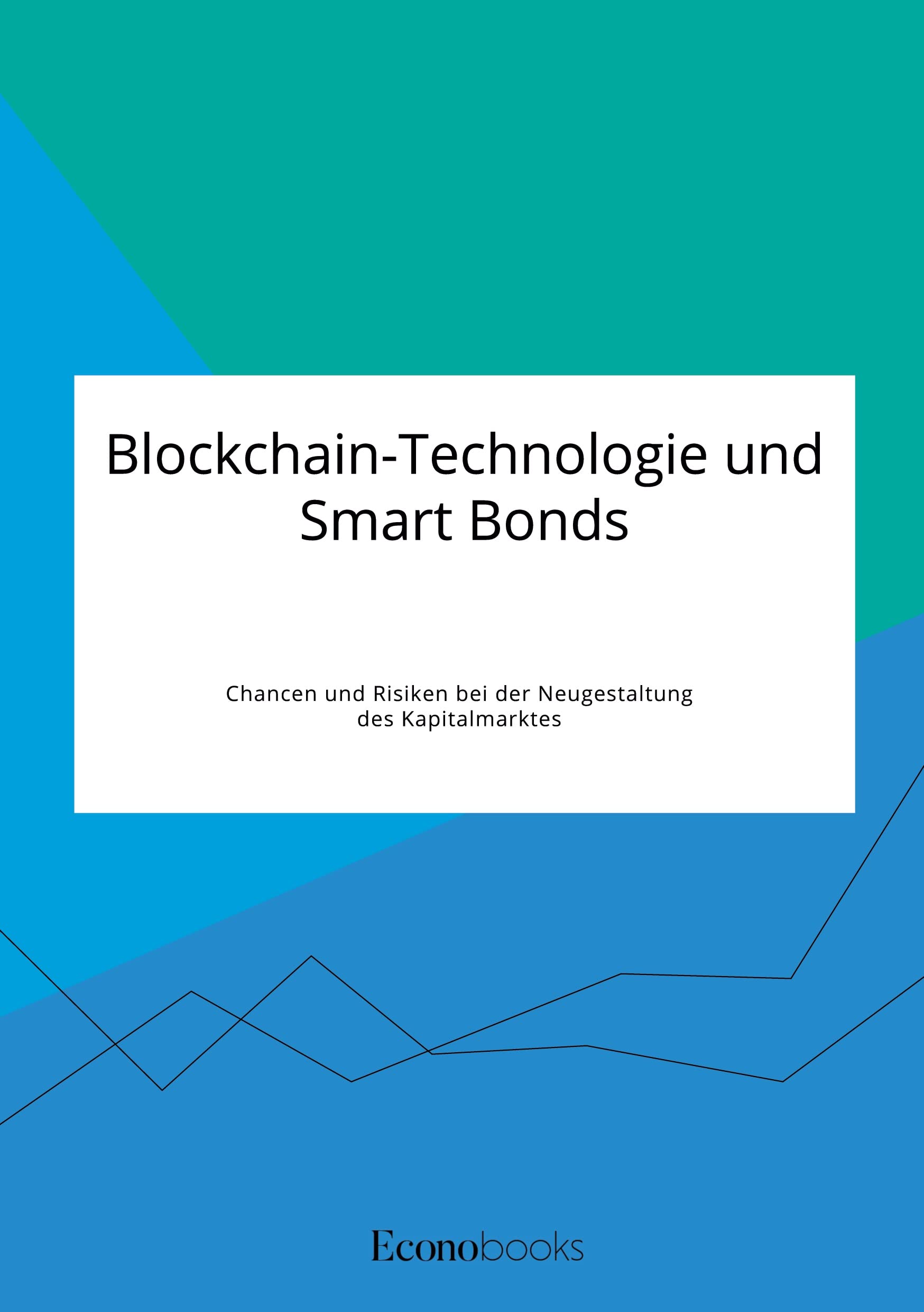 Blockchain-Technologie und Smart Bonds. Chancen und Risiken bei der Neugestaltung des Kapitalmarktes Law