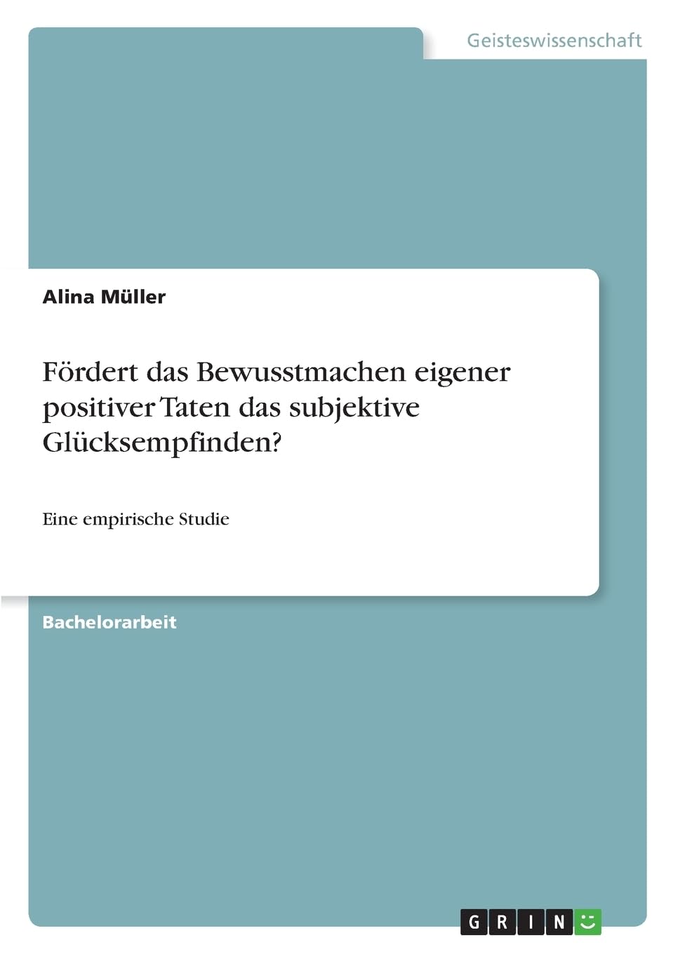 Fördert das Bewusstmachen eigener positiver Taten das subjektive Glücksempfinden?: Eine empirische Studie Psychology