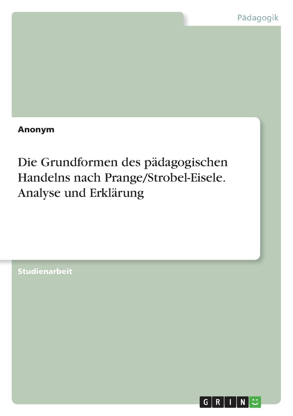 Die Grundformen des pädagogischen Handelns nach Prange/Strobel-Eisele. Analyse und Erklärung Learning & Reference