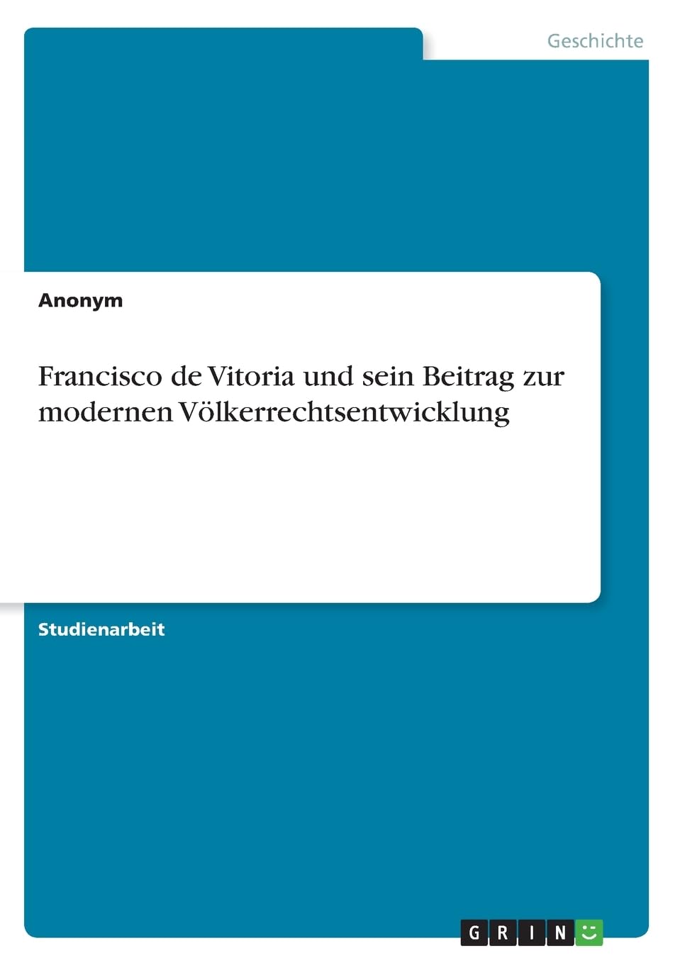 Francisco de Vitoria und sein Beitrag zur modernen Völkerrechtsentwicklung Politics & History