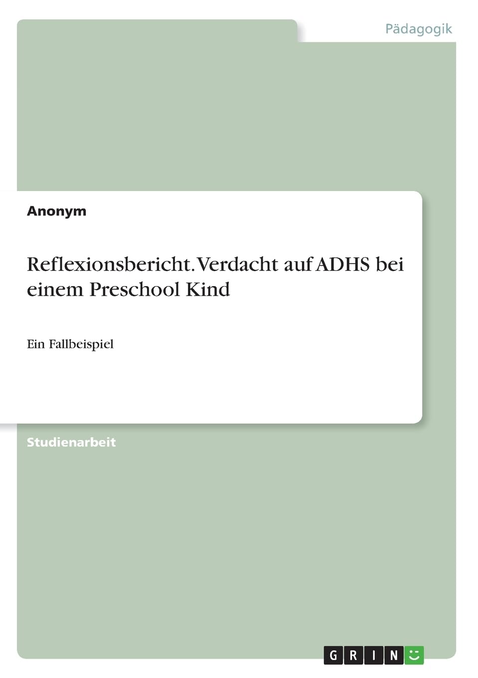 Reflexionsbericht. Verdacht auf ADHS bei einem Preschool Kind: Ein Fallbeispiel Study Guides