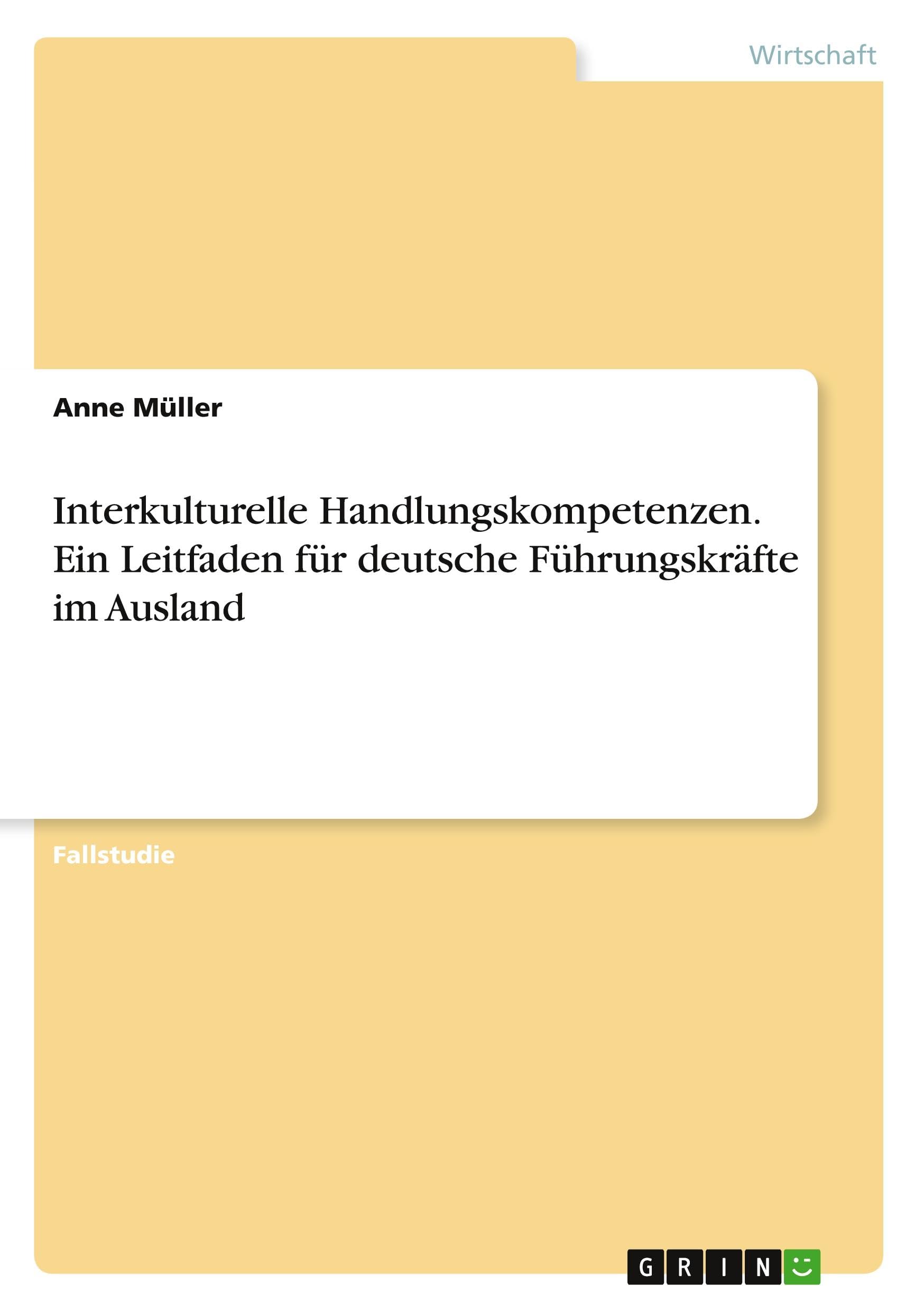 Interkulturelle Handlungskompetenzen. Ein Leitfaden für deutsche Führungskräfte im Ausland Law