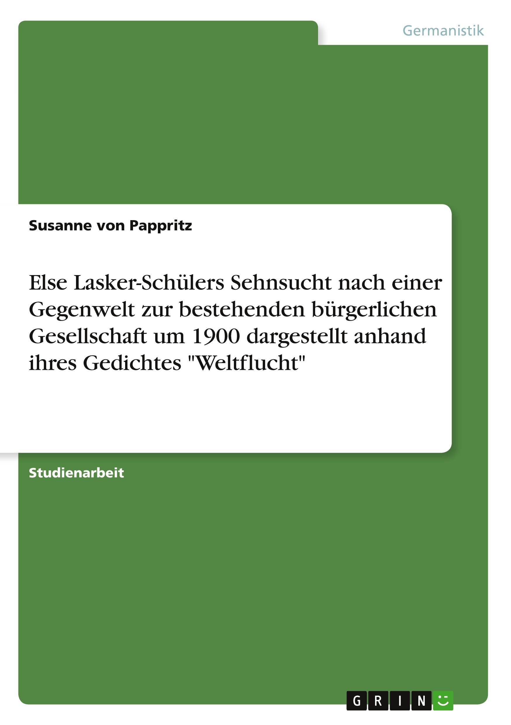 Else Lasker-Schülers Sehnsucht nach einer Gegenwelt zur bestehenden bürgerlichen Gesellschaft um 1900 dargestellt anhand ihres Gedichtes "Weltflucht" Books
